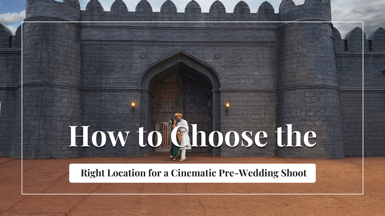 how to choose the right location for a cinematic pre wedding shoot