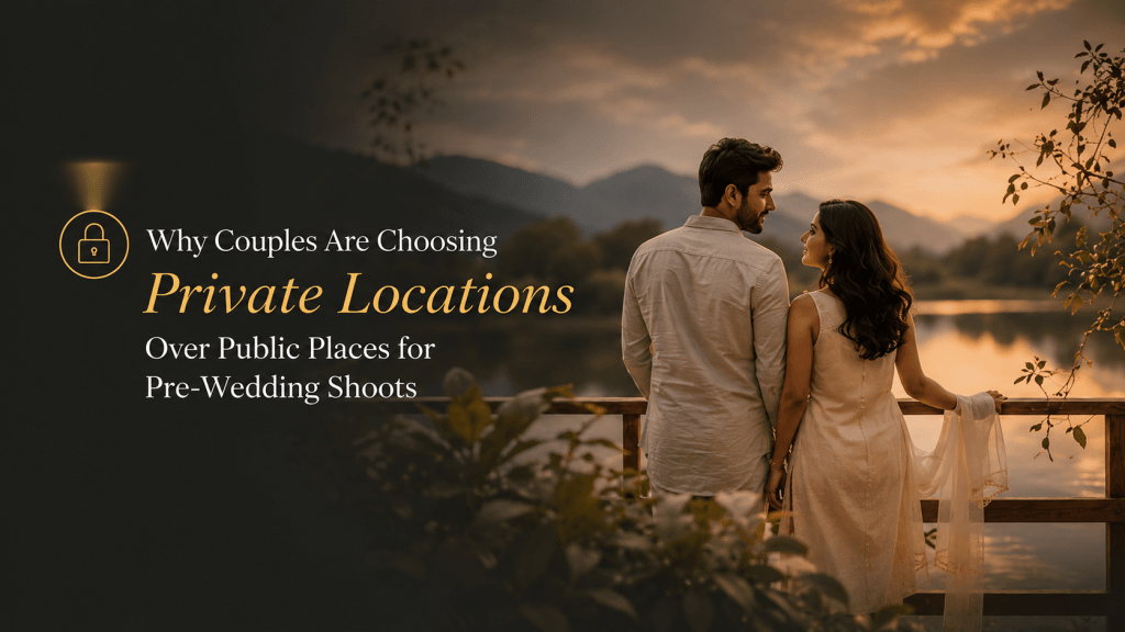 Why Couples Are Choosing Private Locations Over Public Places for Pre-Wedding Shoots